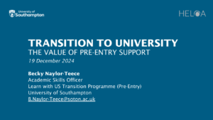 Image of first slide of presentation, TRANSITION TO UNIVERSITY THE VALUE OF PRE-ENTRY SUPPORT. Presented by Becky Naylor-Teece Academic Skills Officer Learn with US Transition Programme (Pre-Entry) University of Southampton B.Naylor-Teece@soton.ac.uk