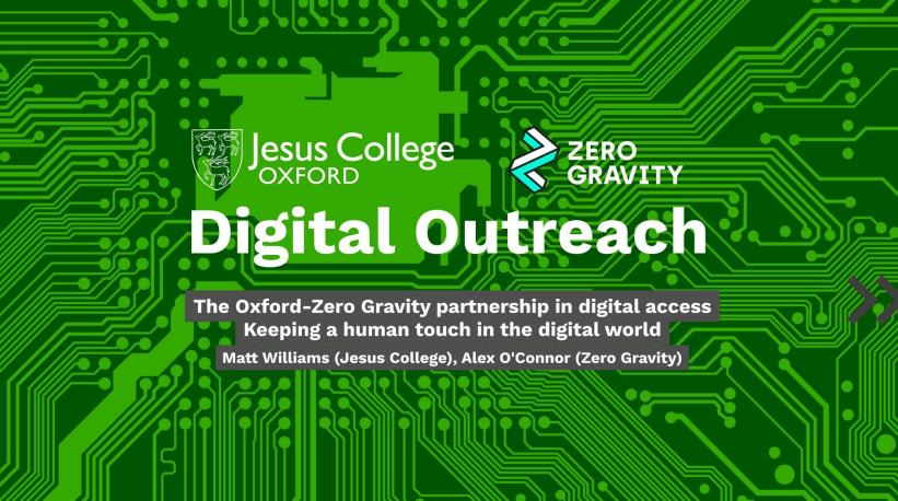title slide of presentation, green circuit-board background with Jesus College Oxford and Zero Gravity logos
Text reads - Digital Outreach. The oxford-Zero Gravity partnership in digital access. Keeping a human touch in the digital world